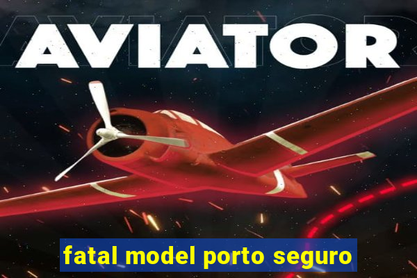 fatal model porto seguro